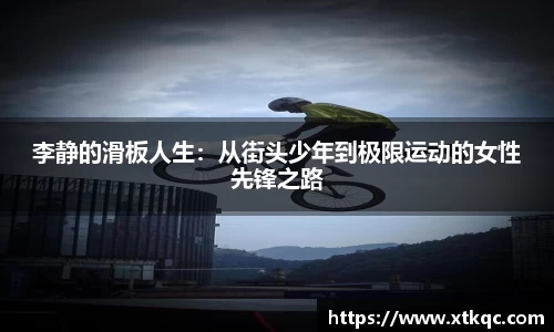 李静的滑板人生：从街头少年到极限运动的女性先锋之路