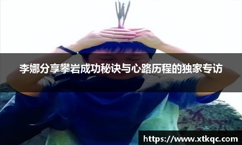 李娜分享攀岩成功秘诀与心路历程的独家专访